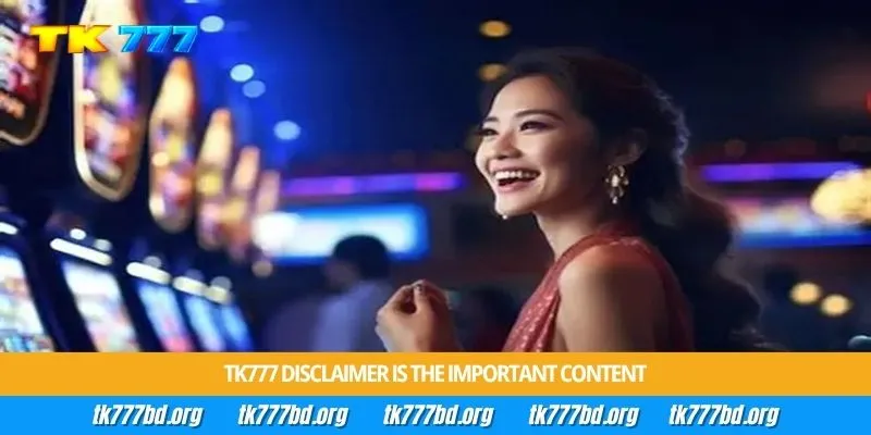 Tk777 Disclaimer is the important content
