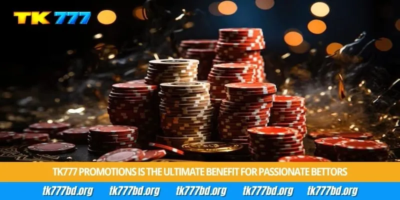 Tk777 Promotions is the ultimate benefit for passionate bettors