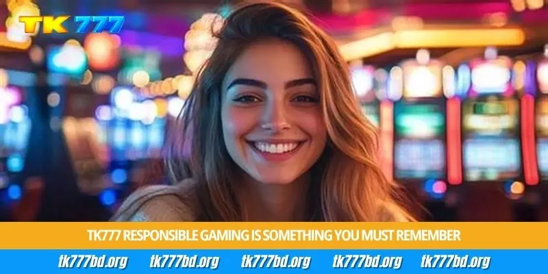 Tk777 Responsible Gaming is something you must remember