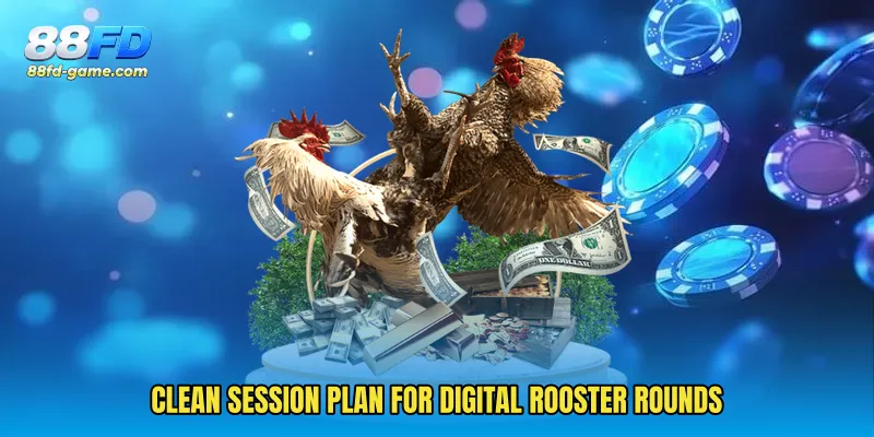 Clean session plan for digital rooster rounds